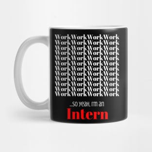 Work, work, work, work,……..so yeah, I’m an Intern Mug